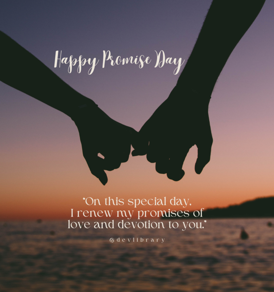 On this special day, I renew my promises of love and devotion to you. Happy Promise Day