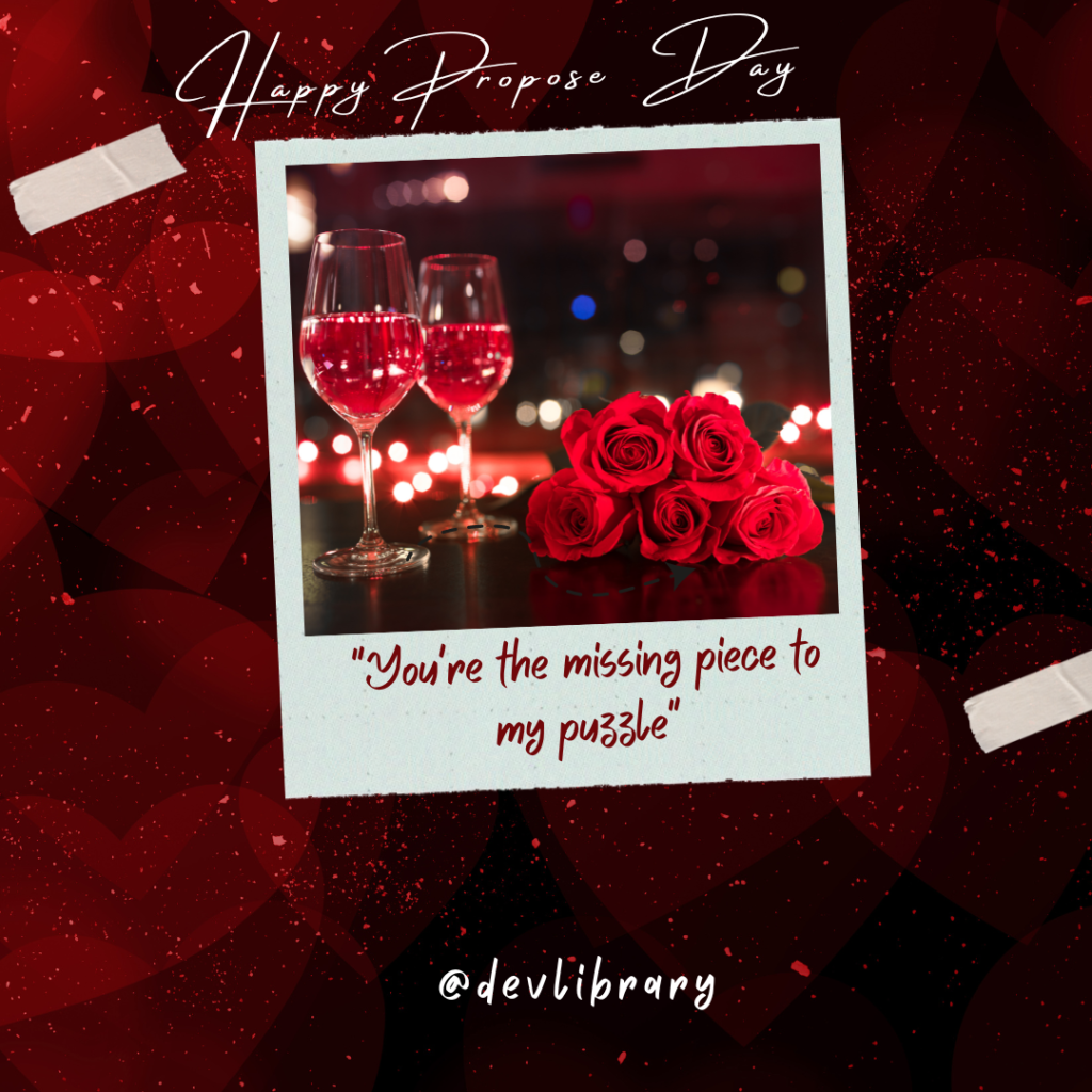You're the missing piece to my puzzle. Happy Propose Day
