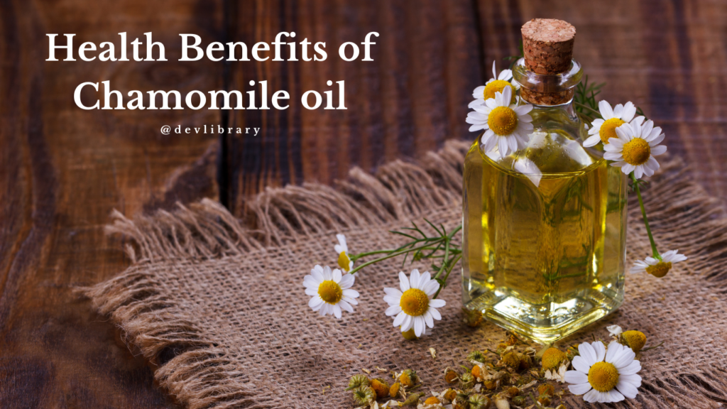 Health Benefits of Chamomile oil | কেমোমাইল তেলৰ উপকাৰিতা