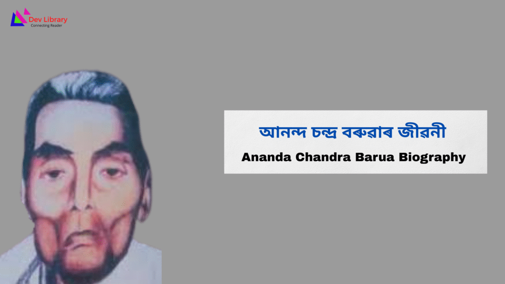 Ananda Chandra Barua Biography | আনন্দ চন্দ্ৰ বৰুৱাৰ জীৱনী 