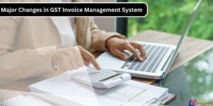 Major Changes in GST Invoice Management System