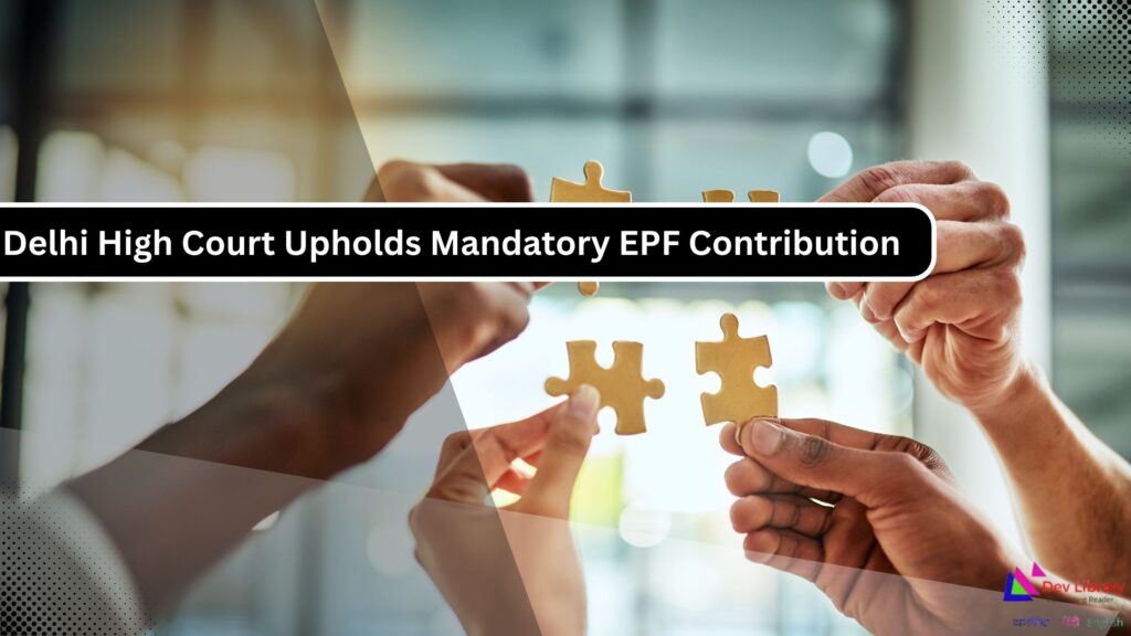 Delhi High Court Upholds Mandatory EPF Contribution for International Employees