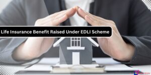Minimum Life Insurance Benefit Raised Under EDLI Scheme