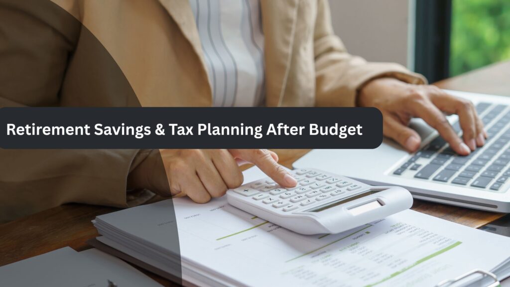 Retirement Savings & Tax Planning After Budget